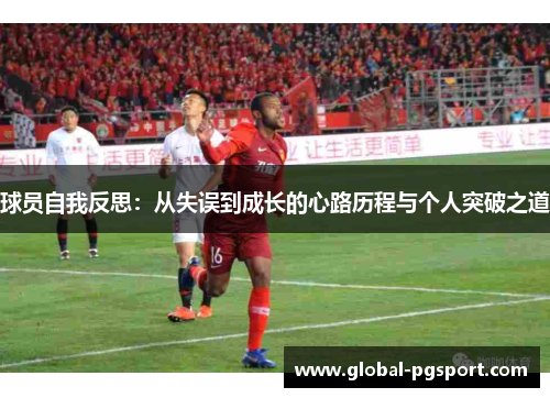球员自我反思：从失误到成长的心路历程与个人突破之道