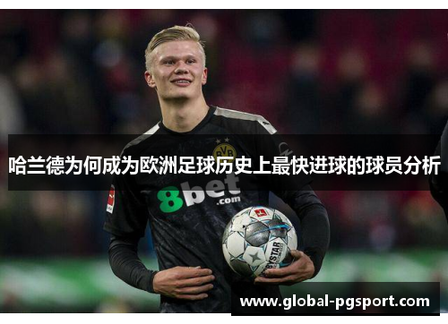 哈兰德为何成为欧洲足球历史上最快进球的球员分析