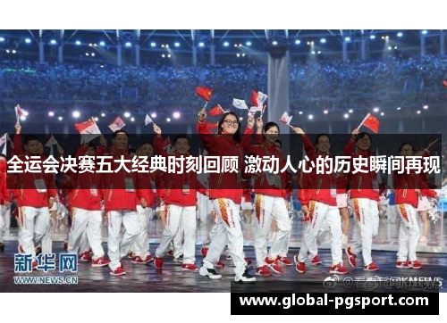 全运会决赛五大经典时刻回顾 激动人心的历史瞬间再现