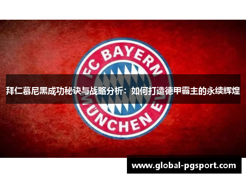拜仁慕尼黑成功秘诀与战略分析：如何打造德甲霸主的永续辉煌