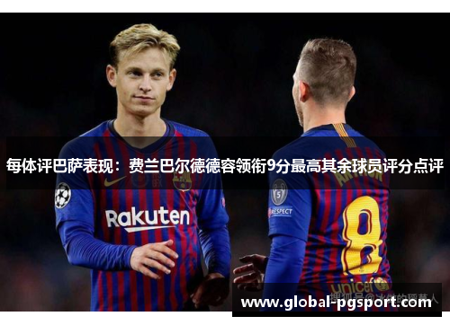 每体评巴萨表现：费兰巴尔德德容领衔9分最高其余球员评分点评