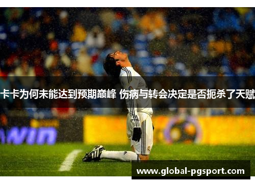 卡卡为何未能达到预期巅峰 伤病与转会决定是否扼杀了天赋