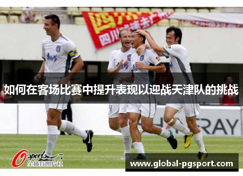 如何在客场比赛中提升表现以迎战天津队的挑战