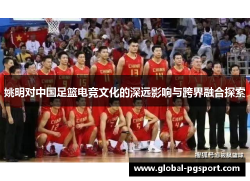 姚明对中国足篮电竞文化的深远影响与跨界融合探索