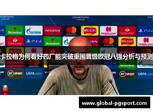 卡拉格为何看好药厂能突破重围晋级欧冠八强分析与预测