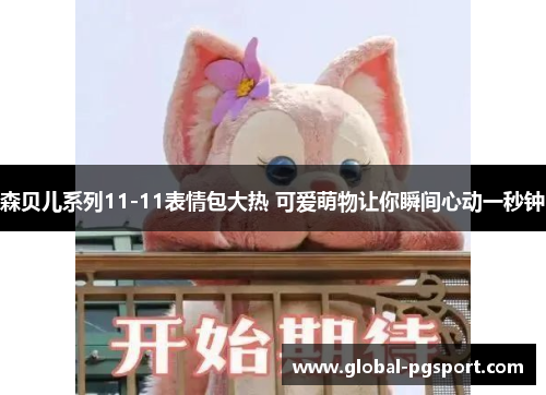 森贝儿系列11-11表情包大热 可爱萌物让你瞬间心动一秒钟