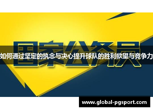 如何通过坚定的执念与决心提升球队的胜利欲望与竞争力