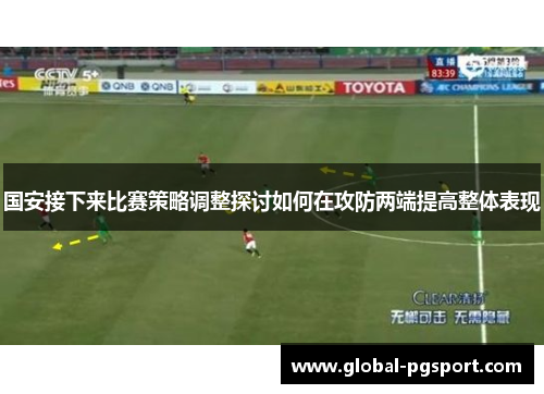 国安接下来比赛策略调整探讨如何在攻防两端提高整体表现