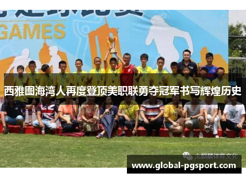 西雅图海湾人再度登顶美职联勇夺冠军书写辉煌历史 西雅图海湾人再度登顶美职联勇夺冠军书写辉煌历史