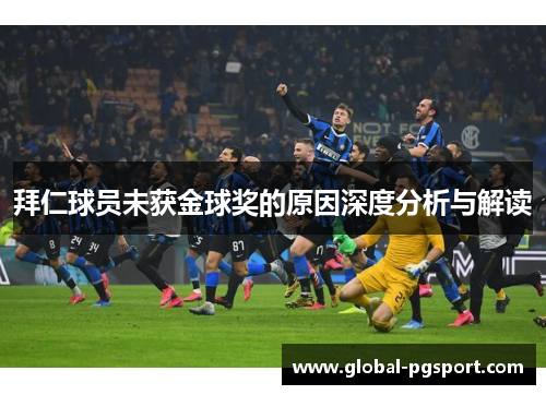 拜仁球员未获金球奖的原因深度分析与解读 拜仁球员未获金球奖的原因深度分析与解读
