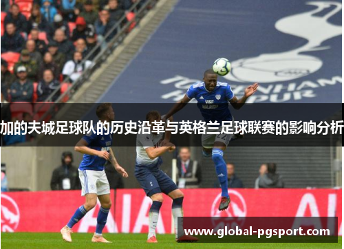 加的夫城足球队的历史沿革与英格兰足球联赛的影响分析 加的夫城足球队的历史沿革与英格兰足球联赛的影响分析