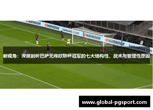 新视角:深度剖析巴萨无缘欧联杯冠军的七大结构性、战术与管理性原因 新视角:深度剖析巴萨无缘欧联杯冠军的七大结构性、战术与管理性原因