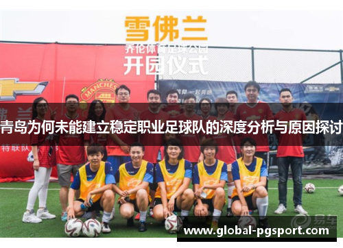 青岛为何未能建立稳定职业足球队的深度分析与原因探讨 青岛为何未能建立稳定职业足球队的深度分析与原因探讨