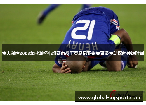 意大利在2008年欧洲杯小组赛中战平罗马尼亚错失晋级主动权的关键时刻