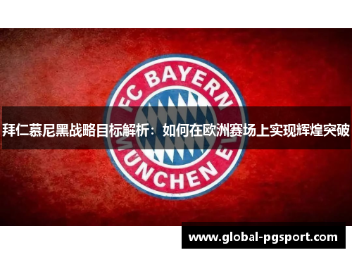 拜仁慕尼黑战略目标解析:如何在欧洲赛场上实现辉煌突破 拜仁慕尼黑战略目标解析:如何在欧洲赛场上实现辉煌突破