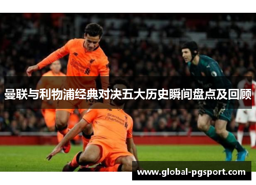 曼联与利物浦经典对决五大历史瞬间盘点及回顾 曼联与利物浦经典对决五大历史瞬间盘点及回顾