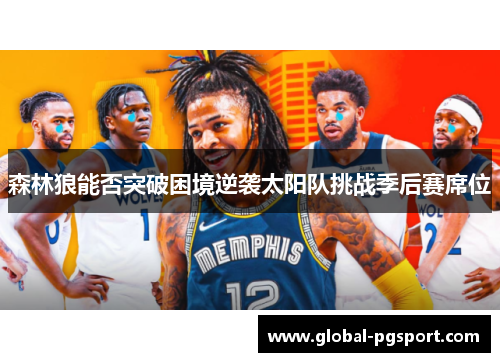 森林狼能否突破困境逆袭太阳队挑战季后赛席位 森林狼能否突破困境逆袭太阳队挑战季后赛席位