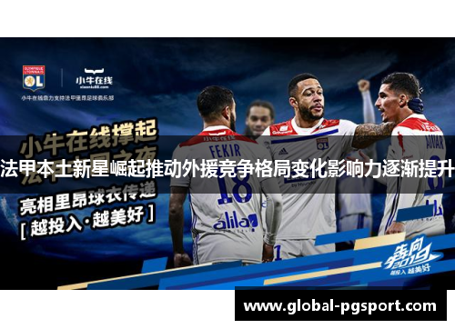 法甲本土新星崛起推动外援竞争格局变化影响力逐渐提升